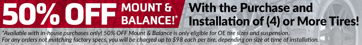 50% OFF Mount & Balance with the Purchase and Installation of Tires